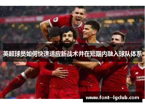 英超球员如何快速适应新战术并在短期内融入球队体系