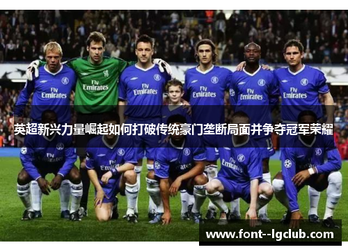 英超新兴力量崛起如何打破传统豪门垄断局面并争夺冠军荣耀