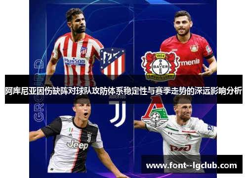 阿库尼亚因伤缺阵对球队攻防体系稳定性与赛季走势的深远影响分析