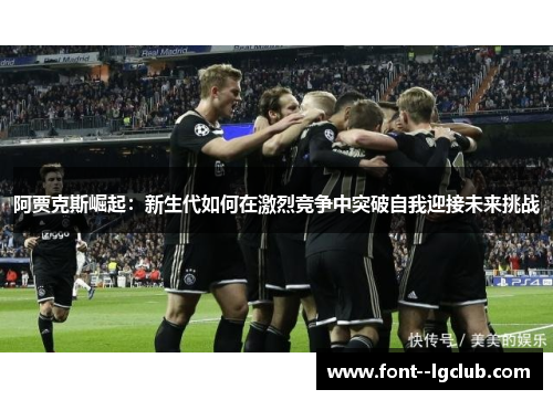 阿贾克斯崛起：新生代如何在激烈竞争中突破自我迎接未来挑战
